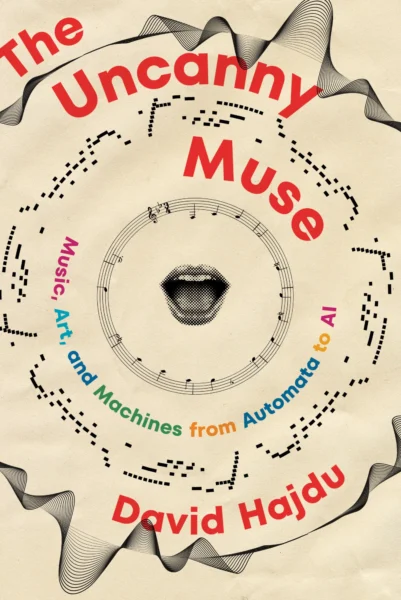 The Uncanny Muse: Music, Art, and Machines from Automata to AIDavid Hajdu
W.W. NORTON & COMPANY, 2025